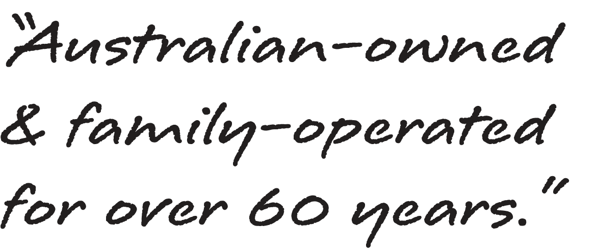 Australian-owned & family-operated for over 60 years.