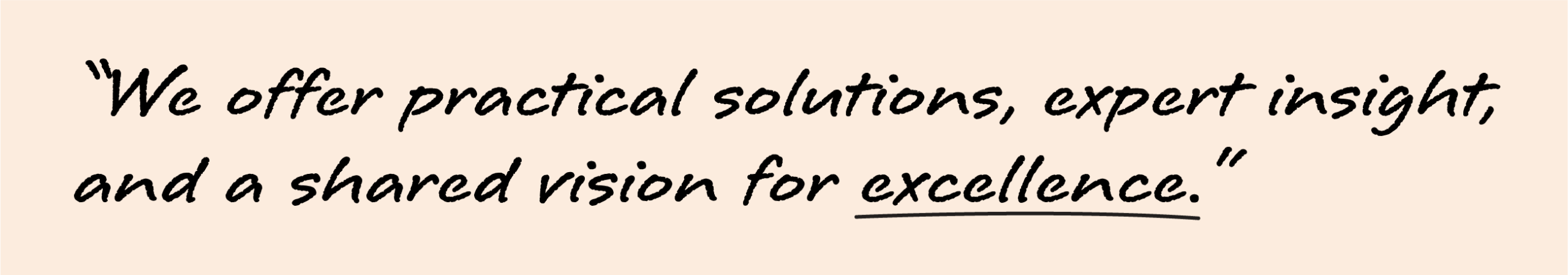 We offer practical solutions, expert insight, and a shared vision for excellence.
